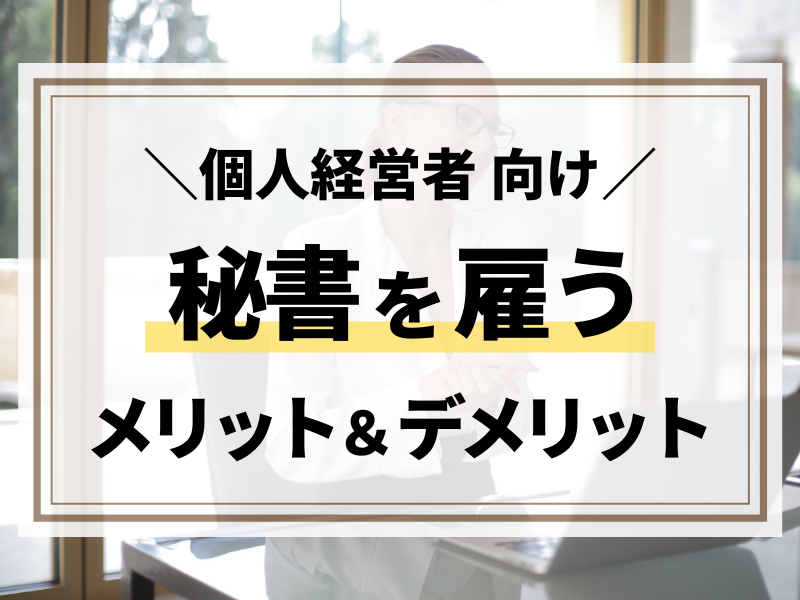 秘書を雇うメリット&デメリット!個人経営者向け